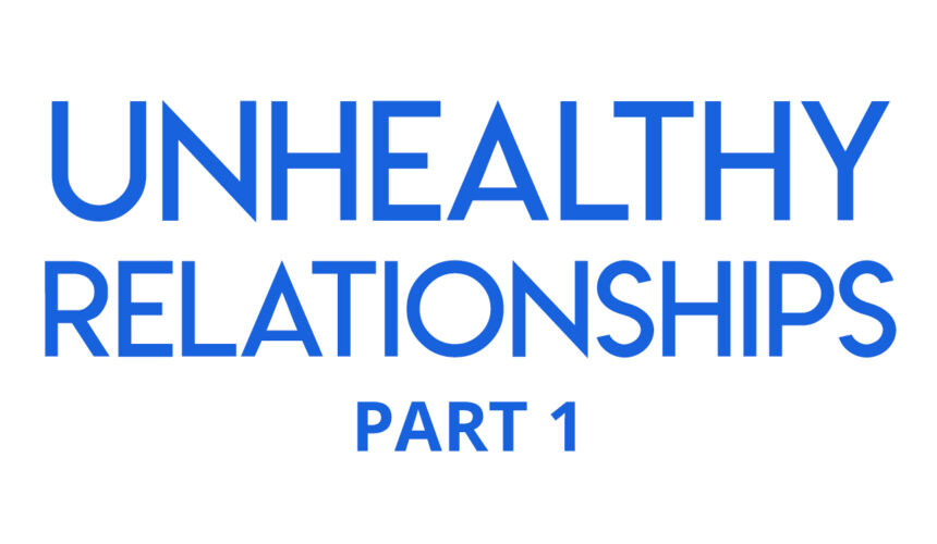 Unhealthy Relationships – Part 1